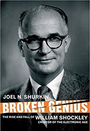 Broken Genius: The Rise and Fall of William Shockley, Creator of the Electronic Age (Joel N. Shurkin)