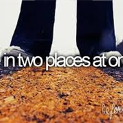 Be in Two Places at Once