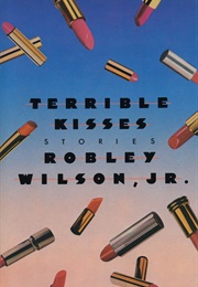 Terrible Kisses (Robley Wilson)