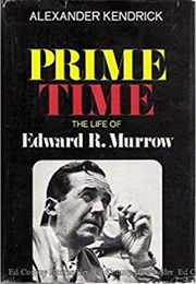 Prime Time: The Life of Edward R. Murrow (Alexander Kendrick)