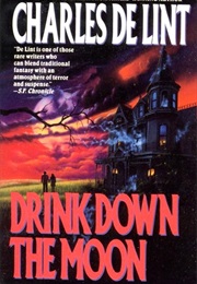 Drink Down the Moon (Charles De Lint)