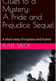 Clues to a Mystery: A Pride and Prejudice Sequel: A Short Story of Mystery and Humor (Kate Speck)