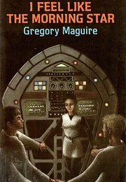 I Feel Like the Morning Star (Gregory Maguire)
