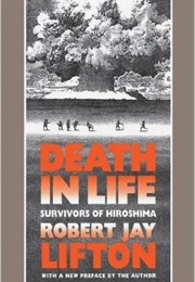 Death in Life: Survivors of Hiroshima (Robert Jay Lifton)