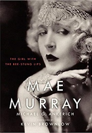 Mae Murray: The Girl With the Bee-Stung Lips (Michael G. Ankerich)