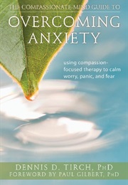 The Compassionate-Mind Guide to Overcoming Anxiety (Dennis Tirch)