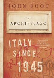 The Archipelago: Italy Since 1945 (John Foot)
