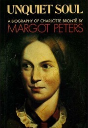 Unquiet Soul a Lifeof Charlotte Brontë (Margot Peters)
