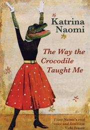The Way the Crocodile Taught Me (Katrina Naomi)