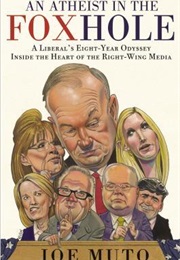 An Atheist in the Foxhole: A Liberal's Eight-Year Odyssey Inside the Heart of the Right-Wing Media (Joe Muto)