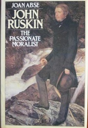 John Ruskin: The Passionate Moralist (Joan Abse)