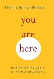 You Are Here: Discovering the Magic of the Present Moment (Thich Nhat Hanh)