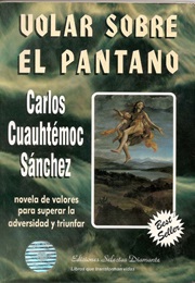 Volar Sobre El Pantano (Carlos Cuauhtémoc Sánchez)