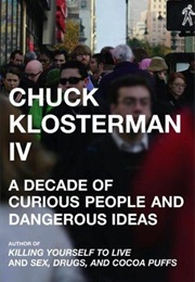 A Decade of Curious People and Dangerous Ideas (Chuck Klosterman IV)