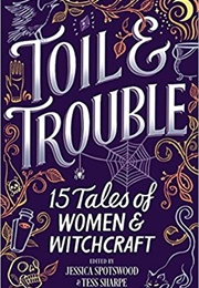 Toil &amp; Trouble: 15 Tales of Women and Witchcraft (Tess Sharpe &amp; Jessica Spotswood)