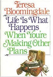 Life Is What Happens When You're Making Other Plans (Theresa Bloomingdale)