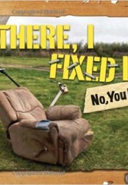 There I Fixed It!: (No, You Didn't) (Cheezburger Network)