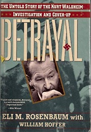Betrayal: The Untold Story of the Kurt Waldheim Investigation and Cover-Up (Eli M. Rosenbaum)