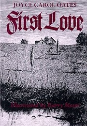 First Love: A Gothic Tale (Joyce Carol Oates)