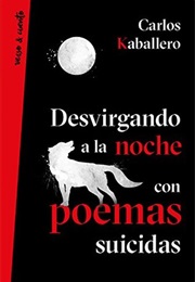 Desvirgando La Noche Con Poemas Suicidas (Carlos Kaballero)