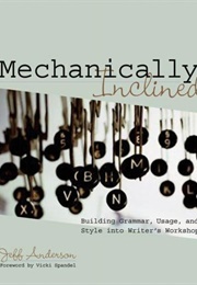 Mechanically Inclined: Building Grammar, Usage, and Style Into Writer's Workshop (Jeff Anderson)