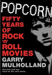 Popcorn: 50 Years of Rock'n'roll Movies (Garry Mulholland)
