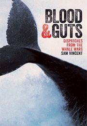 Blood & Guts: Dispatches From the Whale Wars (Sam Vincent)