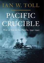 Pacific Crucible: War at Sea in the Pacific, 1941-1942 (Ian W. Toll)
