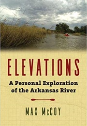 Elevations: A Personal Exploration of the Arkansas River (Max McCoy)