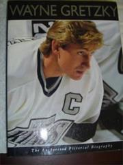 Wayne Gretzky:  the Authorized Pictoral Biography