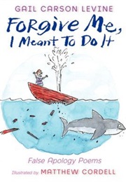 Forgive Me, I Meant to Do It : False Apology Poems (Gail Carson Levine)