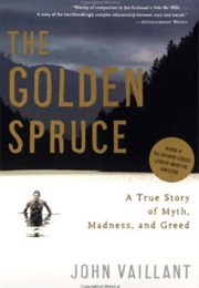 The Golden Spruce: A True Story of Myth, Madness, and Greed (John Vaillant)
