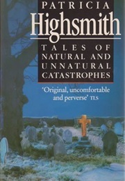 Tales of Natural and Unnatural Catastrophes (Patricia Highsmith)