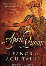 April Queen: Eleanor of Aquitaine (Douglas Boyd)