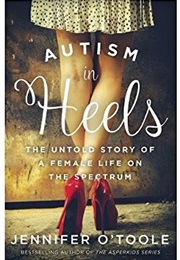 Autism in Heels: The Untold Story of a Female Life on the Spectrum (Jennifer O&#39;Toole)