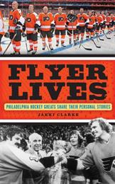 Flyer Lives: Philadelphia Hockey Greats Share Their Personal Stories