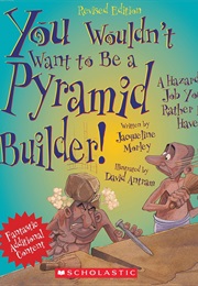 You Wouldn't Want to Be a Pyramid Builder (Jacqueline Morley)