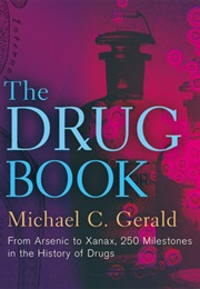 The Drug Book: From Arsenic to Xanax, 250 Milestones in the History of Drugs (Michael C. Gerald)