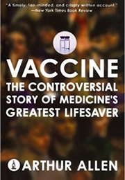 Vaccine. the Controversial Story of Medicine's Greatest Lifesaver (Arthur Allen)