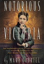 Notorious Victoria: The Life of Victoria Woodhull, Uncensored (Mary Gabriel)