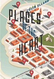 Places of the Heart: The Psychogeography of Everyday Life (Colin Ellard)
