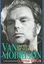 Can You Feel the Silence? Van Morrison: A New Biography (Clinton Heylin)
