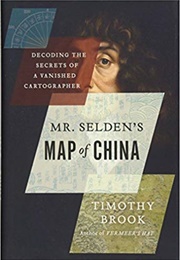 Mr. Selden's Map of China: Decoding the Secrets of a Vanished Cartographer (Timothy Brook)