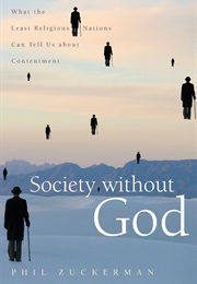 Society Without God: What the Least Religious Nations Can Tell Us About Contentment (Phil Zuckerman)