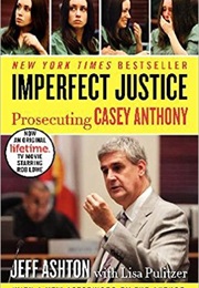 Imperfect Justice: Prosecuting Casey Anthony (Jeff Ashton)