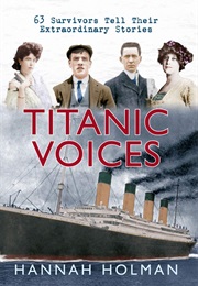 Titanic Voices: 63 Survivors Tell Their Extraordinary Stories (Hannah Holman (Ed.))