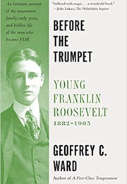 Before the Trumpet: Young Franklin Roosevelt, 1882-1905 (Geoffrey C. Ward)