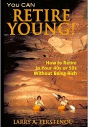 You CAN Retire Young: How to Retire in Your 40s or 50s Without Being Rich (Larry A. Ferstenou)