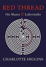 Red Thread: On Mazes and Labyrinths (Charlotte Higgins)