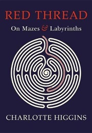 Red Thread: On Mazes and Labyrinths (Charlotte Higgins)
